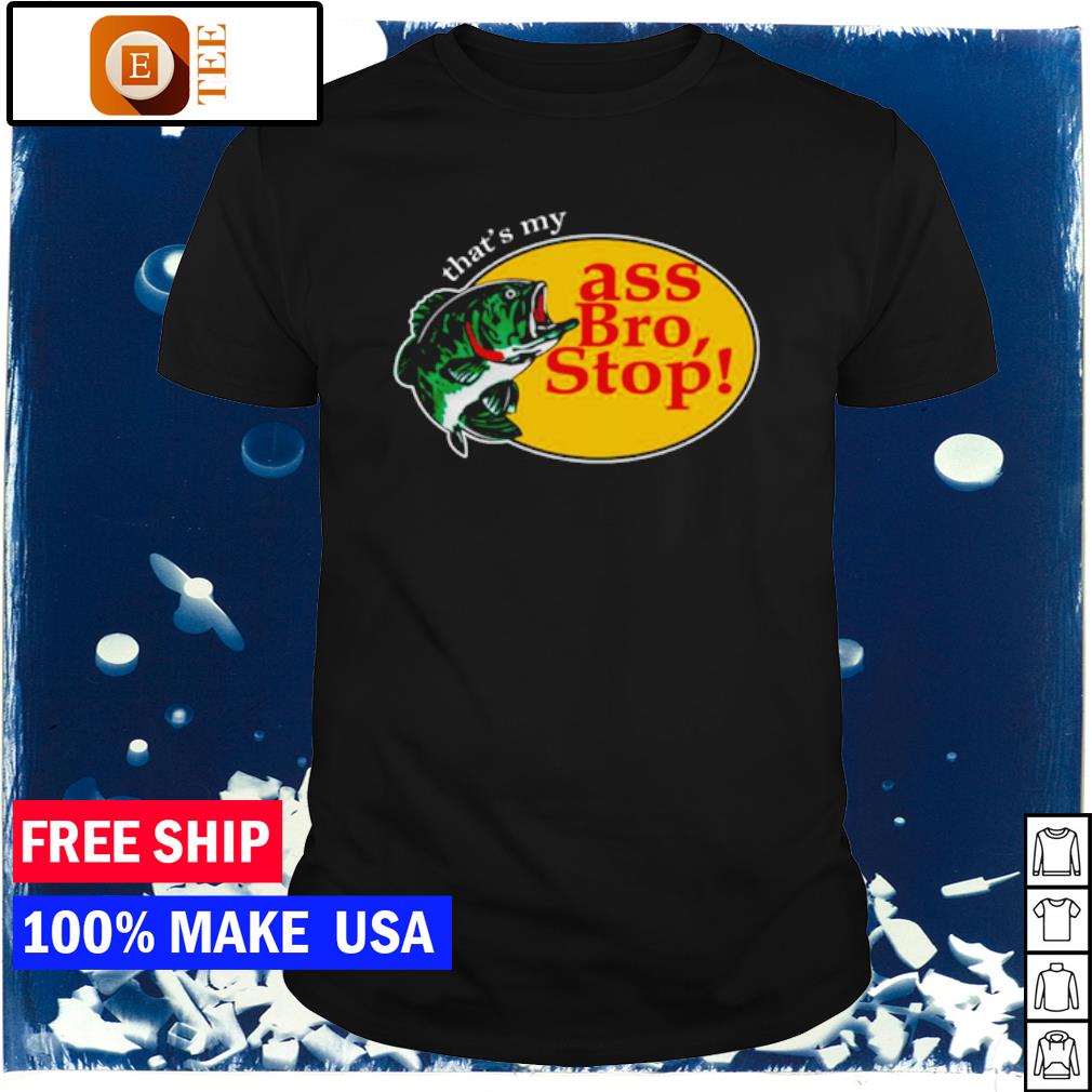 ass bro stop shirt