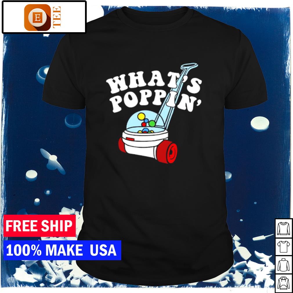 Funny what's poppin' shirt