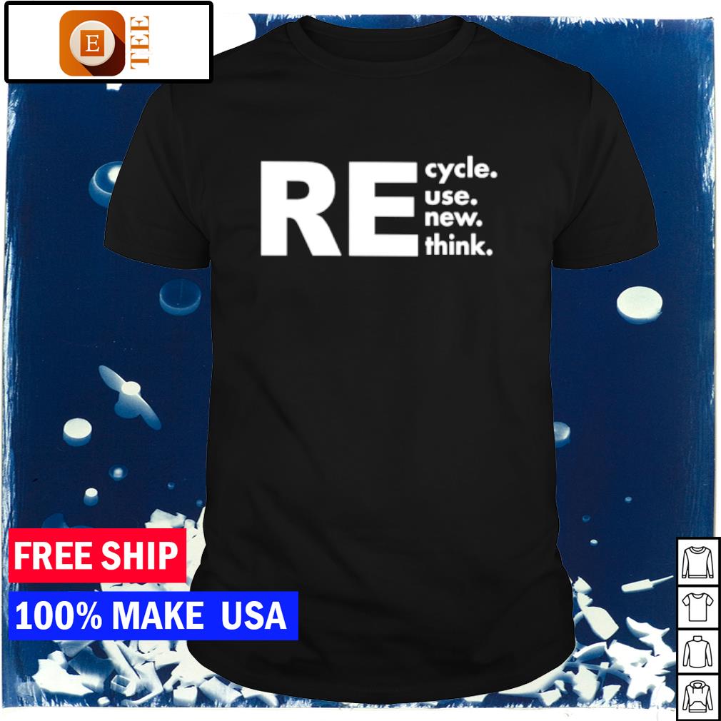 Premium recycle reuse renew rethink shirt
